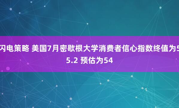 闪电策略 美国7月密歇根大学消费者信心指数终值为55.2 预估为54