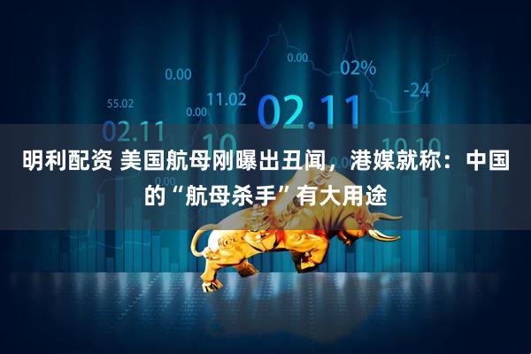 明利配资 美国航母刚曝出丑闻，港媒就称：中国的“航母杀手”有大用途